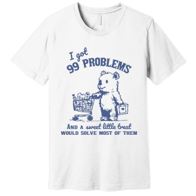 99 Poblems And A Sweet Little Treat Would Solve Most Of Them Vintage Premium T-Shirt