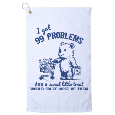 99 Poblems And A Sweet Little Treat Would Solve Most Of Them Vintage Platinum Collection Golf Towel