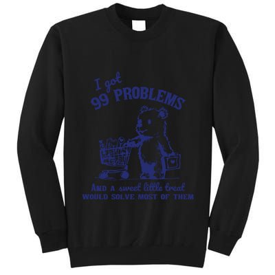 99 Problems And A Sweet Little Treat Would Solve Most Of Them Tall Sweatshirt
