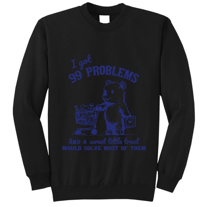 99 Problems And A Sweet Little Treat Would Solve Most Of Them Tall Sweatshirt