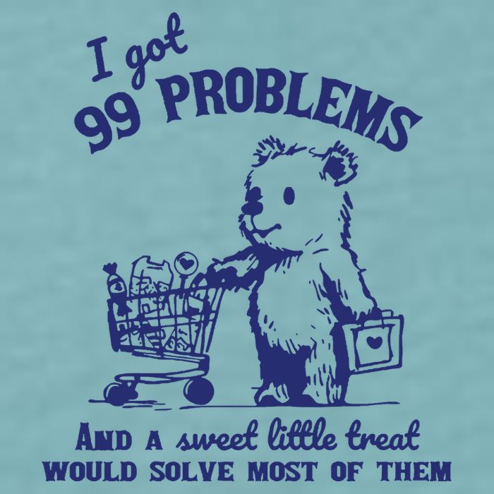 99 Problems And A Sweet Little Treat Would Solve Most Of Them Sueded Cloud Jersey T-Shirt