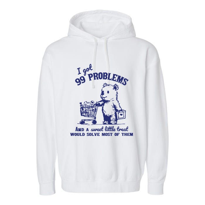 99 Problems And A Sweet Little Treat Would Solve Most Of Them Garment-Dyed Fleece Hoodie