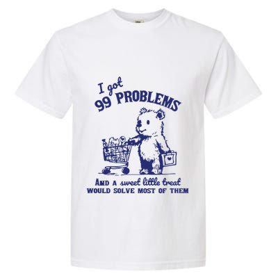 99 Problems And A Sweet Little Treat Would Solve Most Of Them Garment-Dyed Heavyweight T-Shirt