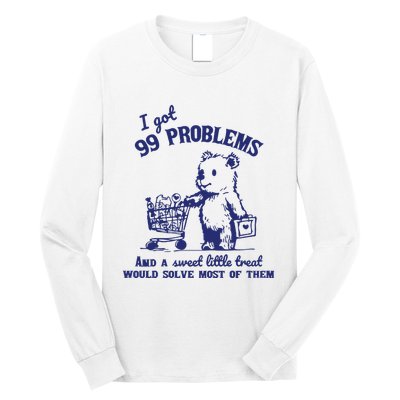 99 Problems And A Sweet Little Treat Would Solve Most Of Them Long Sleeve Shirt
