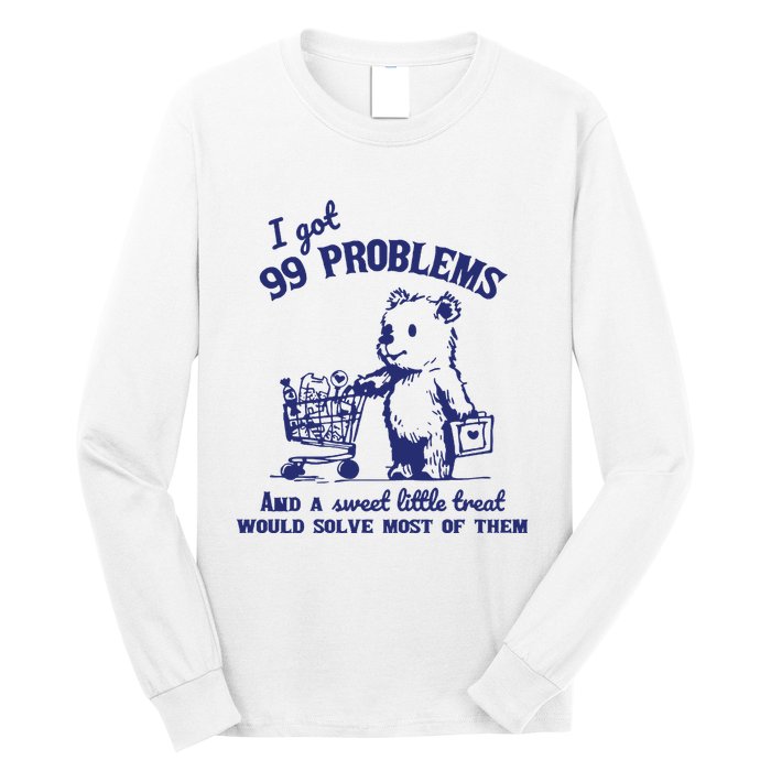 99 Problems And A Sweet Little Treat Would Solve Most Of Them Long Sleeve Shirt
