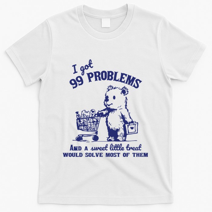 99 Problems And A Sweet Little Treat Would Solve Most Of Them T-Shirt