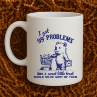 99 Problems And A Sweet Little Treat Would Solve Most Of Them Mug
