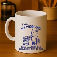 99 Problems And A Sweet Little Treat Would Solve Most Of Them Mug