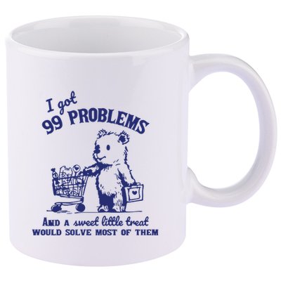 99 Problems And A Sweet Little Treat Would Solve Most Of Them 11oz C Handle Ceramic Mug