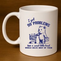 99 Problems And A Sweet Little Treat Would Solve Most Of Them 11oz C Handle Ceramic Mug
