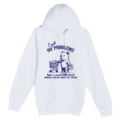 99 Problems And A Sweet Little Treat Would Solve Most Of Them Premium Pullover Hoodie