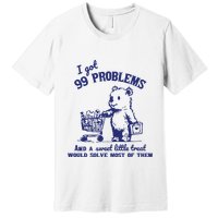 99 Problems And A Sweet Little Treat Would Solve Most Of Them Premium T-Shirt
