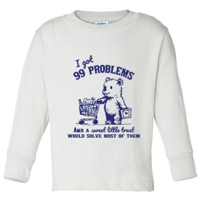 99 Problems And A Sweet Little Treat Would Solve Most Of Them Toddler Long Sleeve Shirt