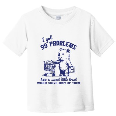 99 Problems And A Sweet Little Treat Would Solve Most Of Them Toddler T-Shirt