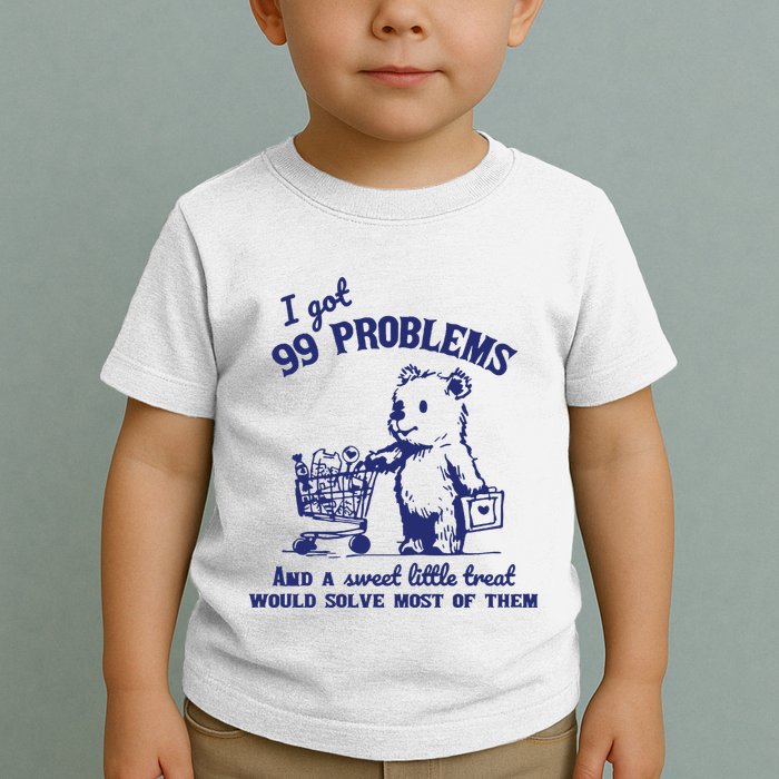 99 Problems And A Sweet Little Treat Would Solve Most Of Them Toddler T-Shirt