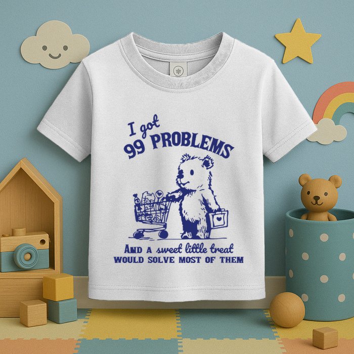 99 Problems And A Sweet Little Treat Would Solve Most Of Them Toddler T-Shirt