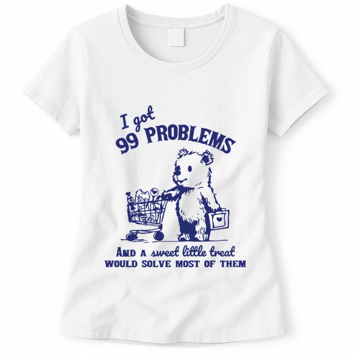99 Problems And A Sweet Little Treat Would Solve Most Of Them Womens T-Shirt