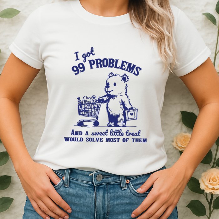 99 Problems And A Sweet Little Treat Would Solve Most Of Them Womens T-Shirt