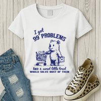 99 Problems And A Sweet Little Treat Would Solve Most Of Them Womens T-Shirt