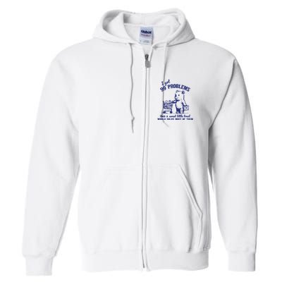 99 Problems And A Sweet Little Treat Would Solve Most Of Them Full Zip Hoodie