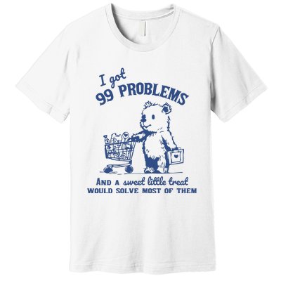 99 Poblems And A Sweet Little Treat Would Solve Most Of Them Vintage Premium T-Shirt