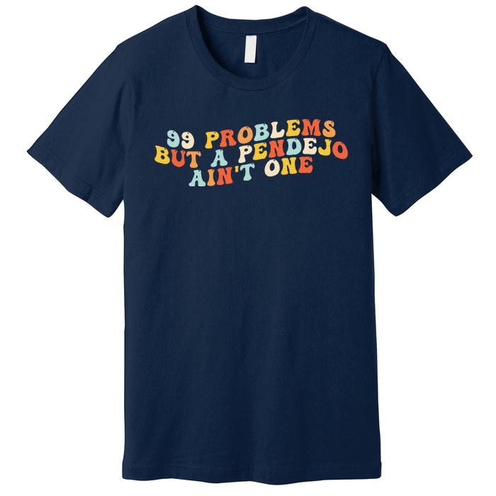 99 Problems But A Pendejo AinT One Premium T-Shirt