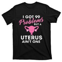 99 Problems But A Uterus Ain't One Hysterectomy Surgery T-Shirt