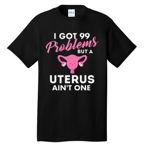 99 Problems But A Uterus Ain't One Hysterectomy Surgery Tall T-Shirt