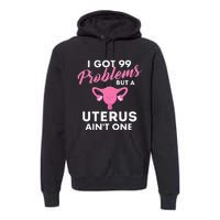 99 Problems But A Uterus Ain't One Hysterectomy Surgery Premium Hoodie