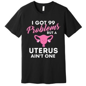 99 Problems But A Uterus Ain't One Hysterectomy Surgery Premium T-Shirt