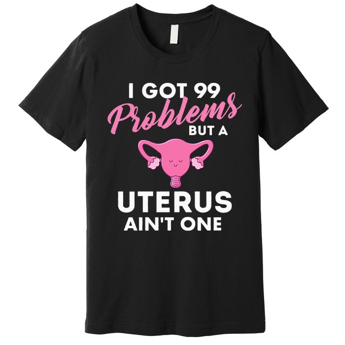 99 Problems But A Uterus Ain't One Hysterectomy Surgery Premium T-Shirt