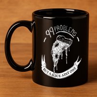 99 Problems But A Slice Ain't One 11oz C Handle Ceramic Mug