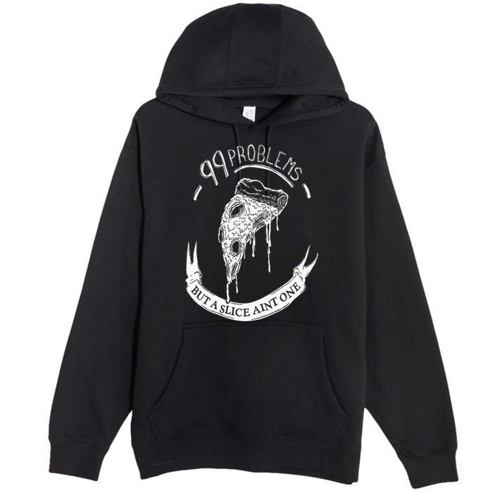 99 Problems But A Slice Ain't One Premium Pullover Hoodie
