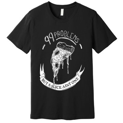 99 Problems But A Slice Ain't One Premium T-Shirt