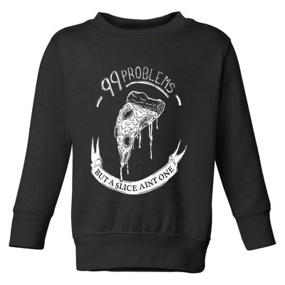 99 Problems But A Slice Ain't One Toddler Sweatshirt