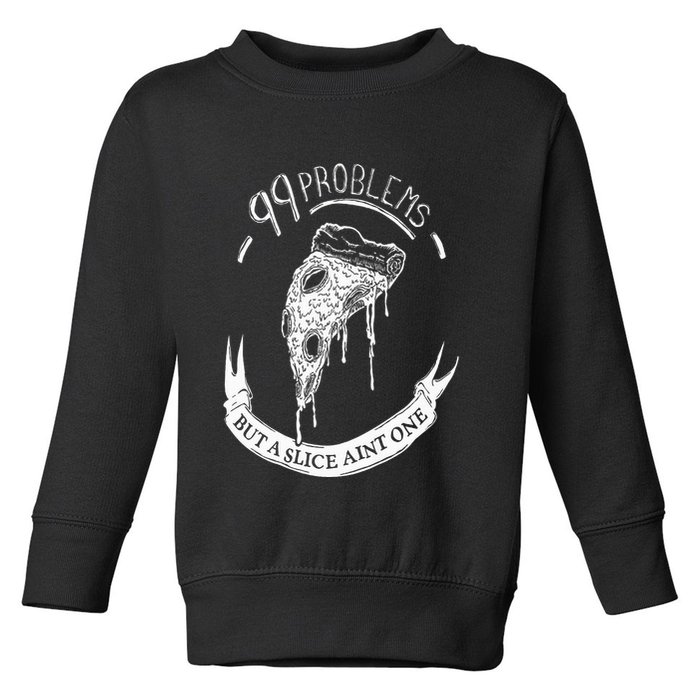 99 Problems But A Slice Ain't One Toddler Sweatshirt