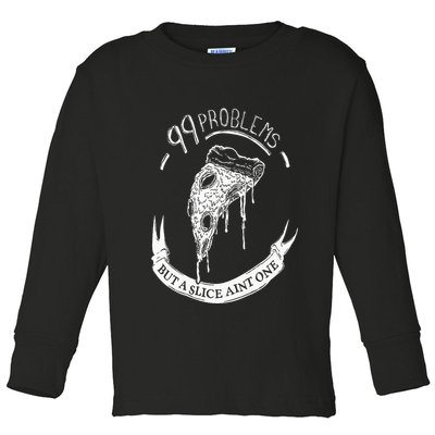 99 Problems But A Slice Ain't One Toddler Long Sleeve Shirt