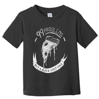 99 Problems But A Slice Ain't One Toddler T-Shirt