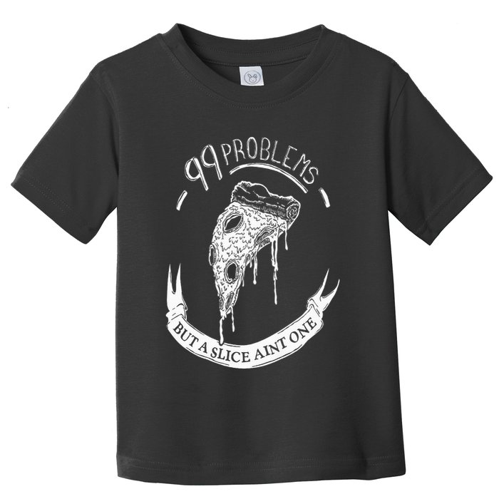99 Problems But A Slice Ain't One Toddler T-Shirt