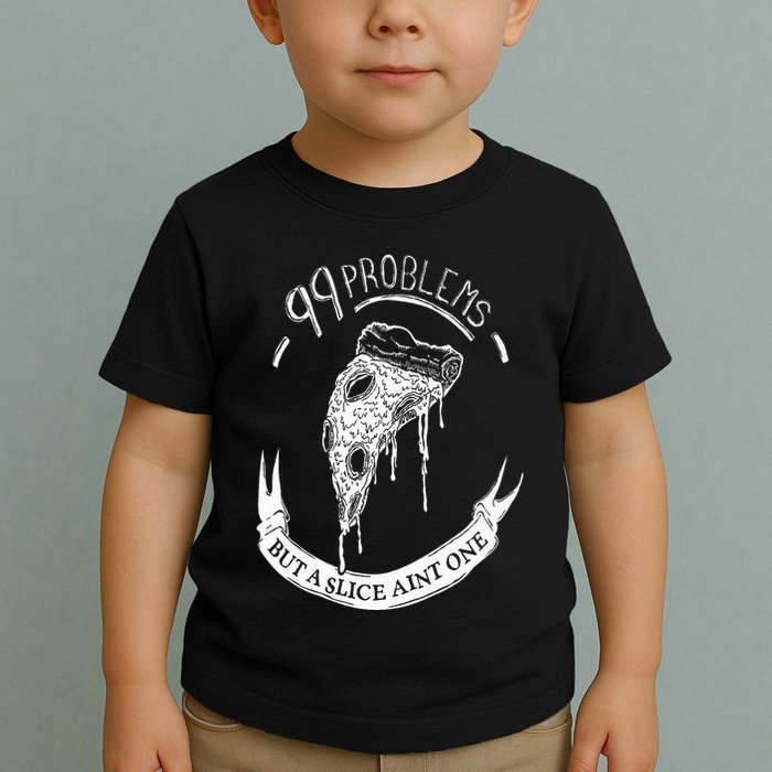 99 Problems But A Slice Ain't One Toddler T-Shirt