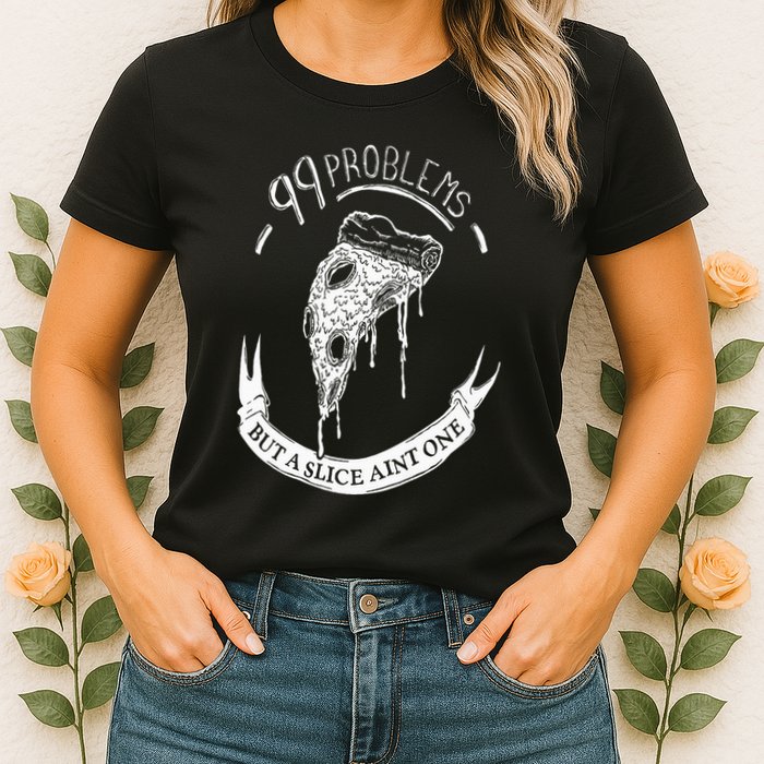 99 Problems But A Slice Ain't One Womens T-Shirt