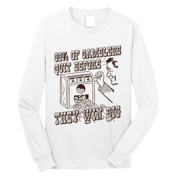 99 Percent Of Gamblers Quit Before They Win Big Long Sleeve Shirt