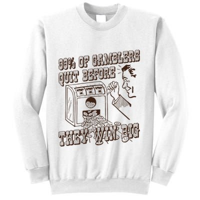 99 Percent Of Gamblers Quit Before They Win Big Sweatshirt