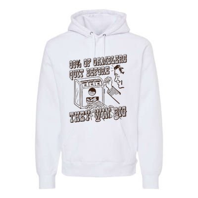 99 Percent Of Gamblers Quit Before They Win Big Premium Hoodie