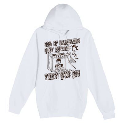 99 Percent Of Gamblers Quit Before They Win Big Premium Pullover Hoodie