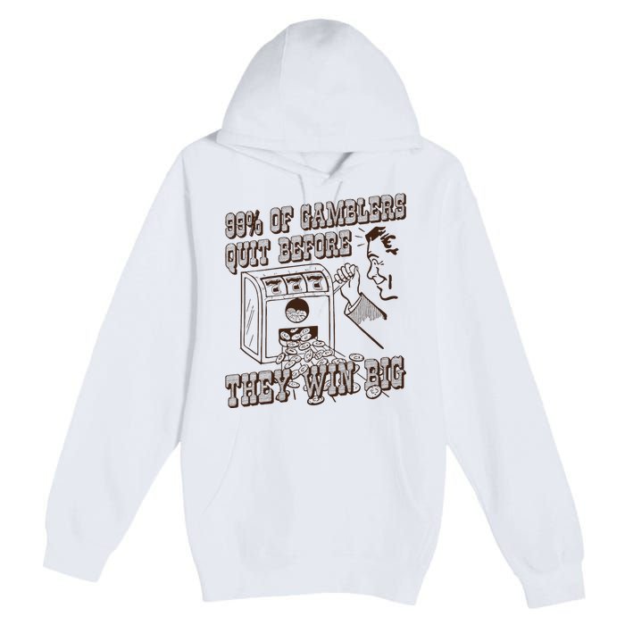 99 Percent Of Gamblers Quit Before They Win Big Premium Pullover Hoodie