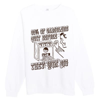 99 Percent Of Gamblers Quit Before They Win Big Premium Crewneck Sweatshirt