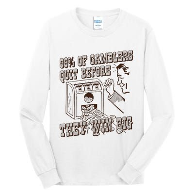 99 Percent Of Gamblers Quit Before They Win Big Tall Long Sleeve T-Shirt