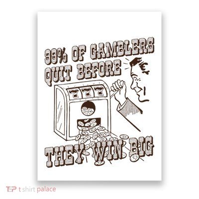 99 Percent Of Gamblers Quit Before They Win Big Poster