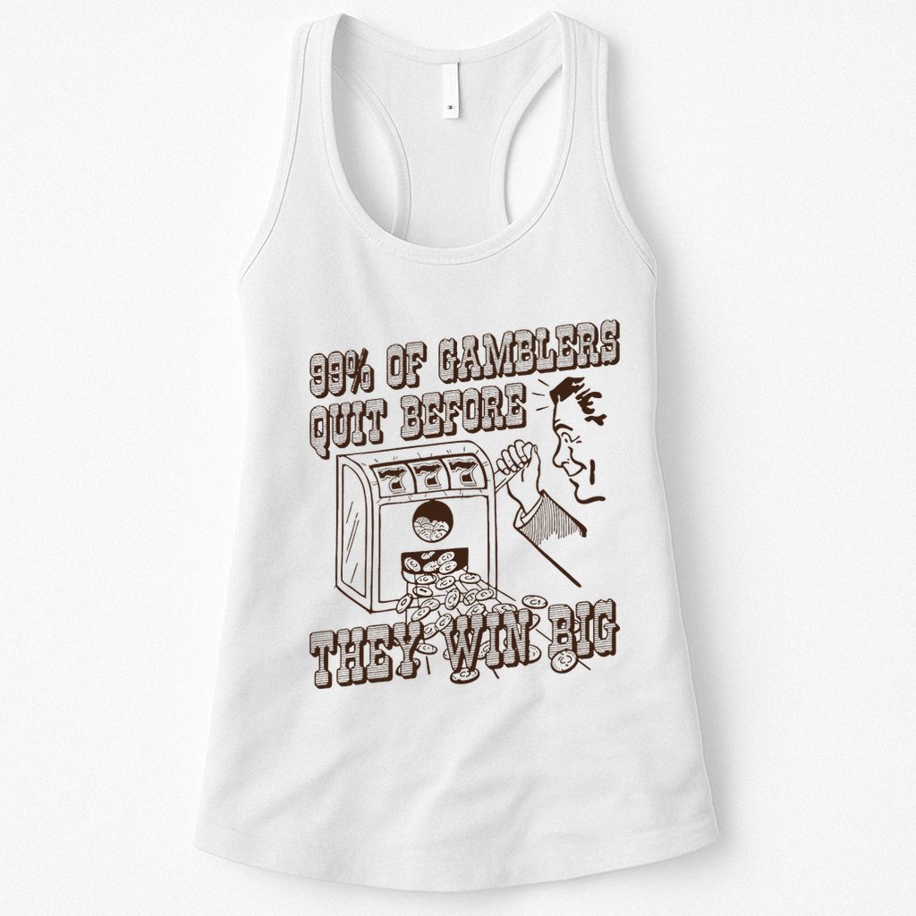 99 Percent Of Gamblers Quit Before They Win Big Womens Tank Top